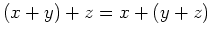 $ \mbox{$(x + y) + z = x + (y + z)$}$