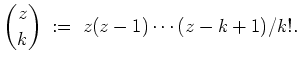 $ \mbox{$\displaystyle
{z\choose k}\; :=\; z(z-1)\cdots (z-k+1)/k!.
$}$