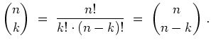 $ \mbox{$\displaystyle
{n\choose k} \; =\; \frac{n!}{k!\cdot (n-k)!}\; =\; {n\choose n-k}\; .
$}$