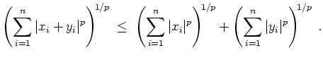 $ \mbox{$\displaystyle
\left(\sum_{i = 1}^n \vert x_i + y_i\vert^p\right)^{\! 1...
...\right)^{\! 1/p}
+ \left(\sum_{i = 1}^n \vert y_i\vert^p\right)^{\! 1/p}\; .
$}$