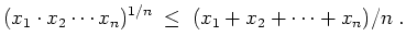 $ \mbox{$\displaystyle
(x_1\cdot x_2\cdots x_n)^{1/n}\; \leq \; (x_1 + x_2 + \cdots + x_n)/n\; .
$}$