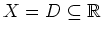 $ \mbox{$X = D \subseteq \mathbb{R}$}$