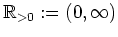 $ \mbox{$\mathbb{R}_{> 0} := (0,\infty)$}$