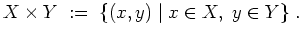 $ \mbox{$\displaystyle
X \times Y \; :=\; \{ (x,y) \; \vert\; x\in X,\; y\in Y\} \; .
$}$