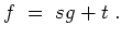 $ \mbox{$\displaystyle
f \; =\; sg + t\; .
$}$