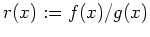 $ \mbox{$r(x):=f(x)/g(x)$}$