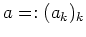 $ \mbox{$a =: (a_k)_k$}$