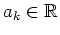 $ \mbox{$a_k\in\mathbb{R}$}$