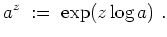 $ \mbox{$\displaystyle
a^z\; :=\; \exp(z\log a)\ .
$}$