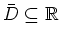 $ \mbox{$\bar{D}\subseteq \mathbb{R}$}$