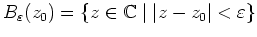 $ \mbox{$B_\varepsilon (z_0) = \{ z\in\mathbb{C}\; \vert\; \vert z - z_0\vert < \varepsilon \}$}$