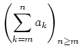 $ \mbox{$\displaystyle
\left(\sum_{k = m}^n a_k\right)_{n\geq m}
$}$