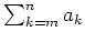 $ \mbox{$\sum_{k = m}^n a_k$}$