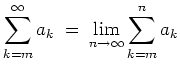 $ \mbox{$\displaystyle
\sum_{k = m}^\infty a_k \; =\: \lim_{n\to\infty} \sum_{k = m}^n a_k
$}$