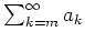 $ \mbox{$\sum_{k = m}^\infty a_k$}$