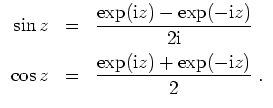 $ \mbox{$\displaystyle
\begin{array}{rcl}
\sin z & = & {\displaystyle\frac{\exp...
...aystyle\frac{\exp(\mathrm{i}z) + \exp(-\mathrm{i}z)}{2}}\; . \\
\end{array}$}$