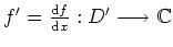 $ \mbox{$f'=\frac{{\mbox{\scriptsize d}}f}{{\mbox{\scriptsize d}}x}:D'\longrightarrow \mathbb{C}$}$