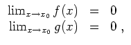 $ \mbox{$\displaystyle
\begin{array}{rcl}
\lim_{x\to x_0} f(x) & = & 0 \\
\lim_{x\to x_0} g(x) & = & 0\; , \\
\end{array}$}$