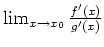 $ \mbox{$\lim_{x\to x_0} \frac{f'(x)}{g'(x)}$}$