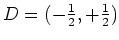 $ \mbox{$D = (-\frac{1}{2},+\frac{1}{2})$}$