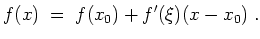 $ \mbox{$\displaystyle
f(x) \; =\; f(x_0) + f'(\xi)(x-x_0) \; .
$}$