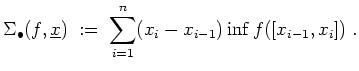 $ \mbox{$\displaystyle
\Sigma_\bullet(f,\underline {x}) \; :=\; \sum_{i = 1}^n (x_i - x_{i-1})\inf f([x_{i-1},x_i])\; .
$}$