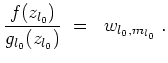 $ \mbox{$\displaystyle
\frac{f(z_{l_0})}{g_{l_0}(z_{l_0})} \; =\; w_{l_0,m_{l_0}} \;.
$}$