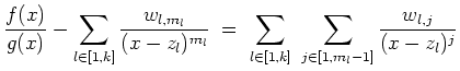 $ \mbox{$\displaystyle
\frac{f(x)}{g(x)} - \sum_{l\in [1,k]} \frac{w_{l,m_l}}{(...
...
\; =\; \sum_{l\in [1,k]}\;\sum_{j\in [1,m_l-1]} \frac{w_{l,j}}{(x - z_l)^j}
$}$