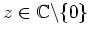 $ \mbox{$z\in\mathbb{C}\backslash \{ 0\}$}$