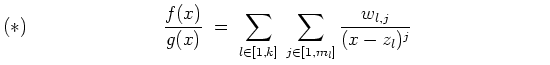 $ \mbox{$\displaystyle
(\ast) \rule{3cm}{0cm} \frac{f(x)}{g(x)} \; = \; \sum_{l\in [1,k]}\;\sum_{j\in [1,m_l]} \frac{w_{l,j}}{(x - z_l)^j}
\rule{3cm}{0cm}
$}$