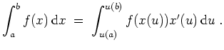 $ \mbox{$\displaystyle
\int_a^b f(x)\,{\mbox{d}}x \; =\; \int_{u(a)}^{u(b)} f(x(u))x'(u)\,{\mbox{d}}u\; .
$}$