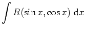 $ \mbox{$\displaystyle
\int R(\sin x, \cos x)\;{\mbox{d}}x
$}$