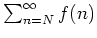 $ \mbox{$\sum_{n = N}^\infty f(n)$}$