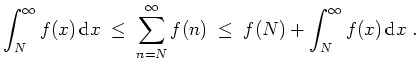 $ \mbox{$\displaystyle
\int_N^\infty f(x)\,{\mbox{d}}x\;\leq\;\sum_{n = N}^\infty f(n)\;\leq\; f(N) + \int_N^\infty f(x)\,{\mbox{d}}x\; .
$}$