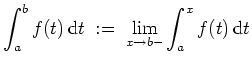 $ \mbox{$\displaystyle
\int_a^b f(t)\,{\mbox{d}}t \; :=\; \lim_{x\to b-} \int_a^x f(t)\,{\mbox{d}}t
$}$