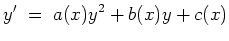 $ \mbox{$\displaystyle
y' \;=\; a(x)y^2 + b(x)y + c(x)
$}$