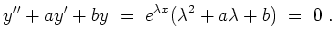 $ \mbox{$\displaystyle
y''+ay'+by \;=\; e^{\lambda x}(\lambda^2 + a\lambda + b) \; =\; 0\; .
$}$