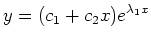 $ \mbox{$\displaystyle
y = (c_1 + c_2 x)e^{\lambda_1 x}
$}$