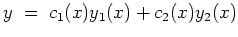 $ \mbox{$\displaystyle
y \;=\; c_1(x)y_1(x)+c_2(x)y_2(x)
$}$