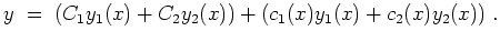 $ \mbox{$\displaystyle
y \;=\; (C_1y_1(x)+C_2y_2(x))+(c_1(x)y_1(x)+c_2(x)y_2(x)) \;.
$}$