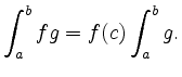 $\displaystyle \int_a^b fg = f(c) \int_a^b g .
$