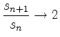 $\displaystyle \frac{s_{n+1}}{s_n}\rightarrow 2$