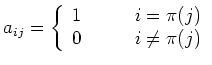 $\displaystyle a_{ij} =
\left\{
\begin{array}{cl}
1 & \mbox{\qquad $i = \pi(j)$} \\
0 & \mbox{\qquad $i \neq \pi(j)$}
\end{array}
\right.
$