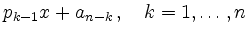 $\displaystyle p_{k-1}x + a_{n-k}\,,\quad k=1,\ldots,n$