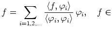 $\displaystyle f = \sum_{i=1,2,\ldots}
\frac{\langle f,\varphi_i\rangle}
{\langle \varphi_i,\varphi_i\rangle}\,\varphi_i,
\quad f\in$