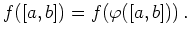 $\displaystyle f([a,b]) = f(\varphi([a,b]))\,
.
$