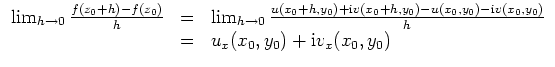 $ \mbox{$\displaystyle
\begin{array}{rcl}
\lim_{h\to 0} \frac{f(z_0 + h) - f(z_...
..._0,y_0)}{h} \\
& = & u_x(x_0,y_0) + \mathrm{i}v_x(x_0,y_0) \\
\end{array}$}$