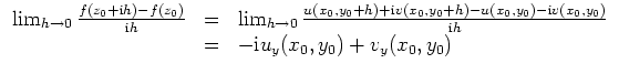 $ \mbox{$\displaystyle
\begin{array}{rcl}
\lim_{h\to 0} \frac{f(z_0 + \mathrm{i...
...athrm{i}h} \\
& = & -\mathrm{i}u_y(x_0,y_0) + v_y(x_0,y_0) \\
\end{array}$}$