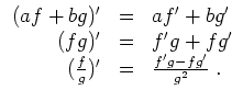 $ \mbox{$\displaystyle
\begin{array}{rcl}
(af + bg)' & = & af' + bg' \\
(fg)'...
...'g + fg' \\
(\frac{f}{g})' & = & \frac{f'g - fg'}{g^2}\; . \\
\end{array}$}$