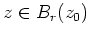 $ \mbox{$z\in B_r(z_0)$}$